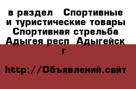  в раздел : Спортивные и туристические товары » Спортивная стрельба . Адыгея респ.,Адыгейск г.